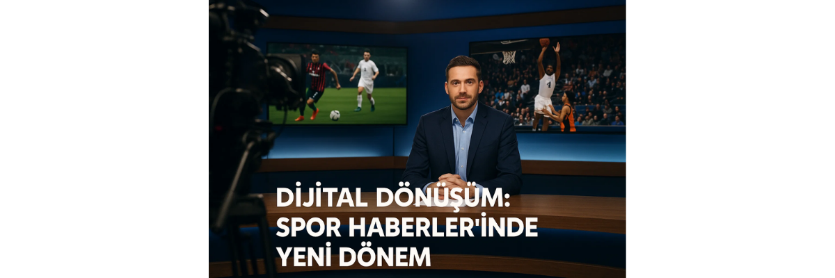 Dijital Dönüşüm Spor Haberlerinde Yeni Dönem