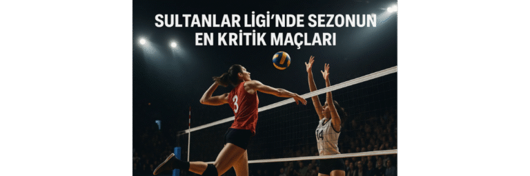 Sultanlar Ligi’nde Sezonun En Kritik Maçları