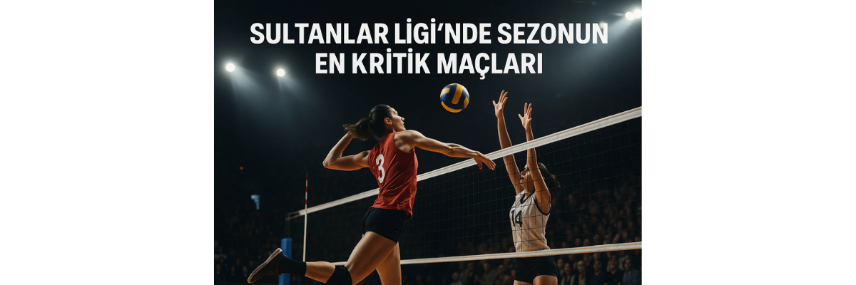 Sultanlar Ligi’nde Sezonun En Kritik Maçları